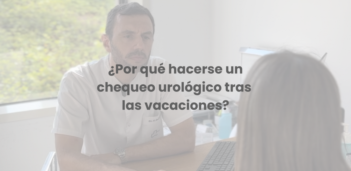 Por qué hacerse un chequeo urológico después de las vacaciones?
